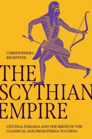 The Scythian Empire by Christopher I. Beckwith