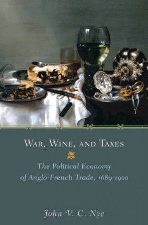 War, Wine, and Taxes by John V. C. Nye