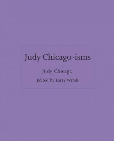 Judy Chicago-isms by Judy Chicago & Larry Warsh