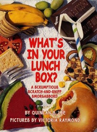 What's In Your Lunchbox? Scratch-And-Sniff Book by Quinlan B Lee