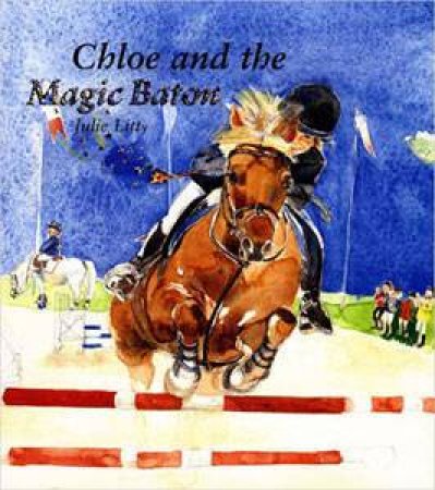 Chloe And The Magic Baton by Julie Litty