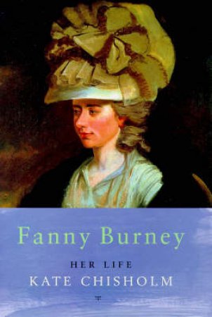 Fanny Burney: Her Life by Kate Chisholm