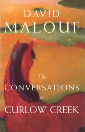 The Conversations At Curlow Creek by David Malouf