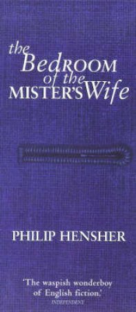 The Bedroom Of The Mister's Wife by Philip Hensher