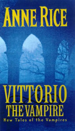 New Tales Of The Vampires: Vittorio The Vampire by Anne Rice