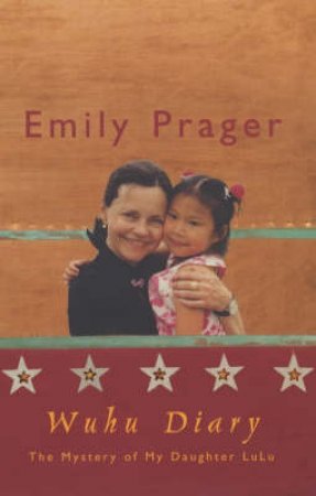 Wuhu Diary: On Taking My Adopted Daughter Back To Her Hometown In China by Emily Prager