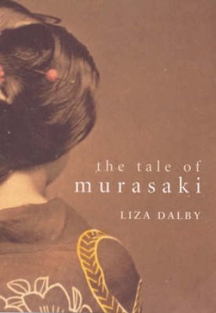 The Tale Of Murasaki by Liza Dalby