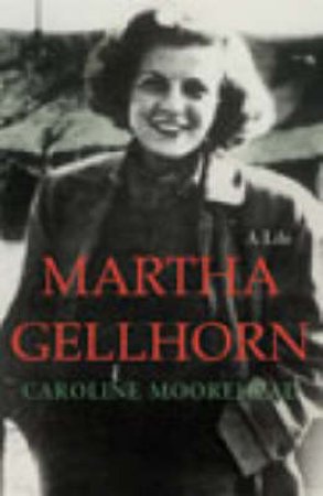 Martha Gellhorn: A Life by Caroline Moorehead