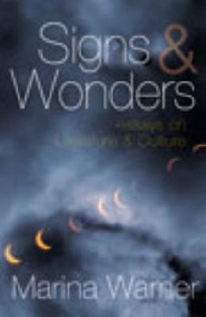 Signs & Wonders: Essays On Literature & Culture by Marina Warner