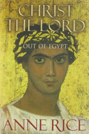 Christ The Lord: Out Of Egypt by Anne Rice