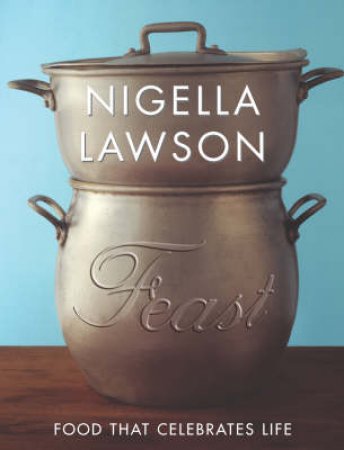 Feast: Food That Celebrates Life by Nigella Lawson