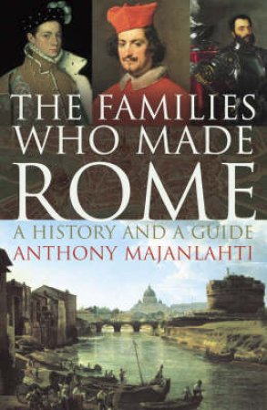 The Families Who Made Rome by Anthony Majanlahti