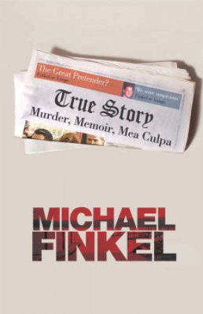 True Story: Murder, Memoir, Mea Culpa by Michael Finkel