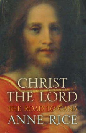 Christ The Lord The Road To Cana by Anne Rice