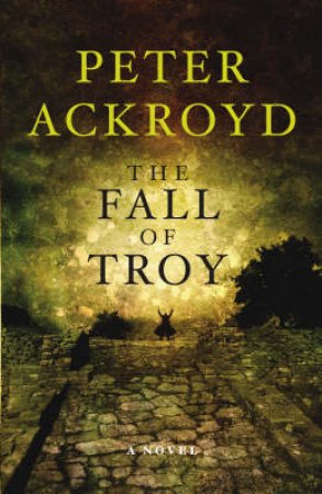 The Fall Of Troy by Peter Ackroyd