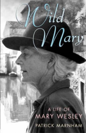 Wild Mary: A Life Of Mary Wesley by Patrick Marnham