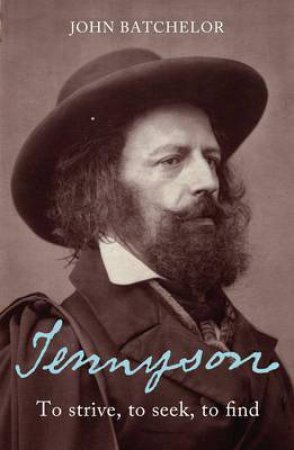 Tennyson: To Strive, To Seek, To Find by John Batchelor