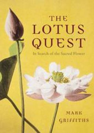 Lotus Quest: In Search of the Sacred Flower by Mark Griffiths