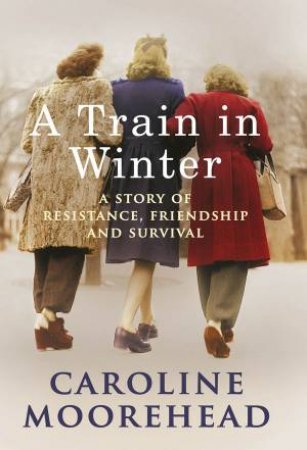 A Train In Winter by Caroline Moorhead