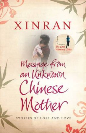 Message From An Unknown Chinese Mother: Stories of Loss and Love by Xinran