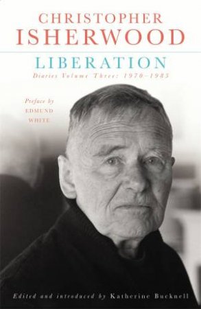 Liberation: Diaries Volume 03 1970-1983 by Christopher Isherwood