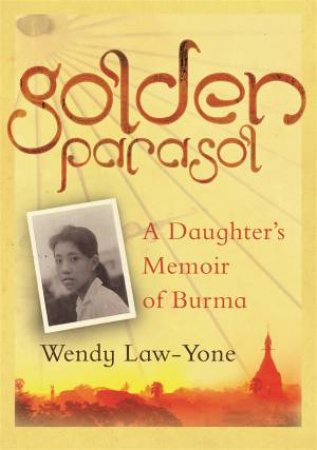 Golden Parasol : A Daughters Memoir of Burma by Wendy Law-Yone