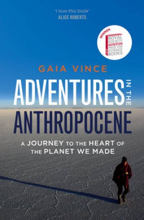 Adventures in the Anthropocene A Journey to the Heart of the Plan by Gaia Vince