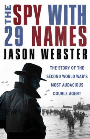 Spy with 29 Names, The The story of the Second World Wars most au by Jason Webster