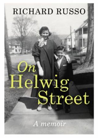 On Helwig Street A memoir by Richard Russo