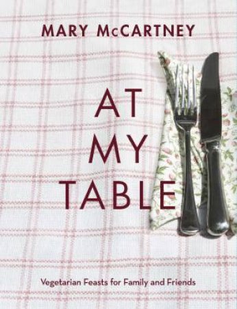 At My Table: Vegetarian Feasts for Family and Friends by Mary McCartney