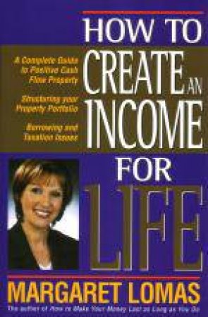 How To Create An Income For Life by Margaret Lomas