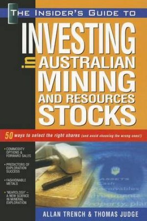 The Insider's Guide To Success In Australian Mining And Resource Stocks by Allan Trench and Thomas Judge