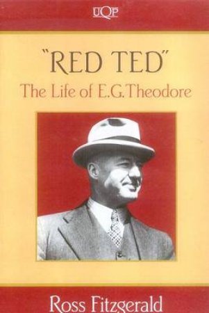 Red Ted: The Life Of E.G. Theodore by Ross Fitzgerald