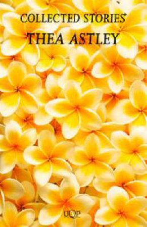 Collected Stories: Thea Astley by Thea Astley