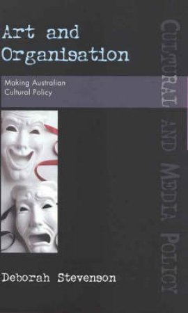 Art & Organisation: Making Australian Cultural Policy by Deborah Stevenson