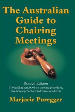 The Australian Guide to Chairing Meetings by Marjorie Puregger