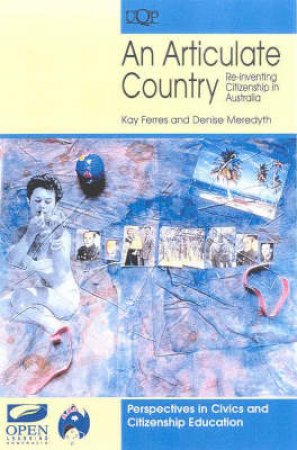 An Articulate Country: Re-Inventing Citizenship In Australia by Kay Ferres & Denise Meredith