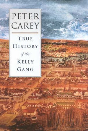 True History Of The Kelly Gang by Peter Carey