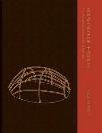 Gunyah, Goondie & Wurley: The Aboriginal Architecture of Australia by Paul Memmot