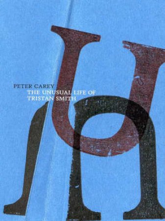 The Unusual Life Of Tristan Smith by Peter Carey