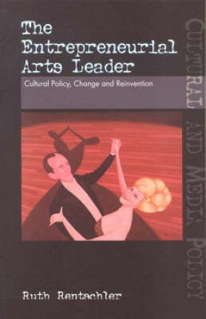 The Entrepreneurial Arts Leader by Ruth Rentschler