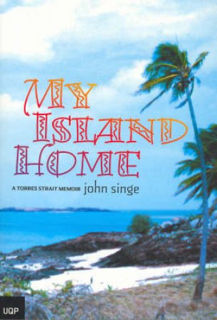 My Island Home: A Torres Strait Memoir by John Singe