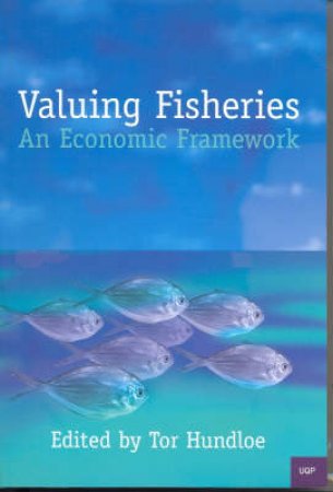 Valuing Fisheries: An Economic Framework by Tor Hundloe