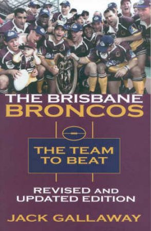 The Brisbane Broncos: The Team To Beat by Jack Gallaway