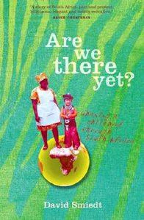 Are We There Yet? Chasing A Childhood Through South Africa by David Smiedt