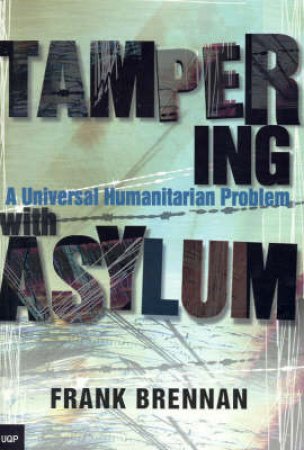 Tampering With The Asylum: A Universal Humanitarian Problem by Frank Brennan