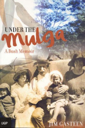 Under The Mulga: A Bush Memoir by Jim Gasteen