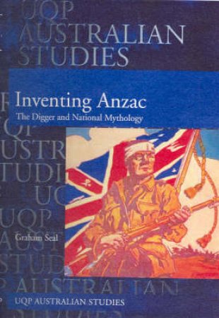 UQP Australian Studies: Inventing Anzac: The Digger And National Mythology by Graham Seal