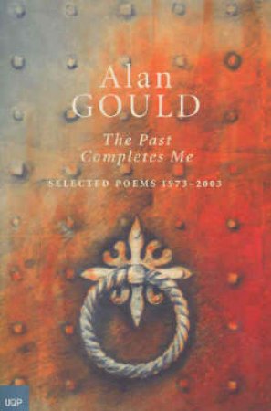 The Past Completes Me: Selected Poems 1973-2003 by Alan Gould