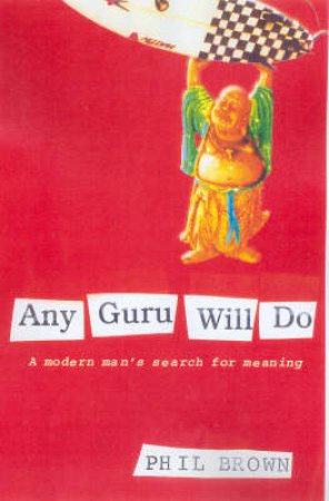 Any Guru Will Do: A Modern Man's Search for Meaning by Phil Brown